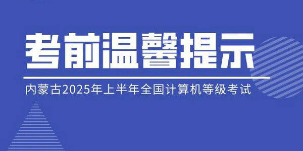 內(nèi)蒙古自治區(qū)2025年上半年全國計(jì)算機(jī)等級考試溫馨提示